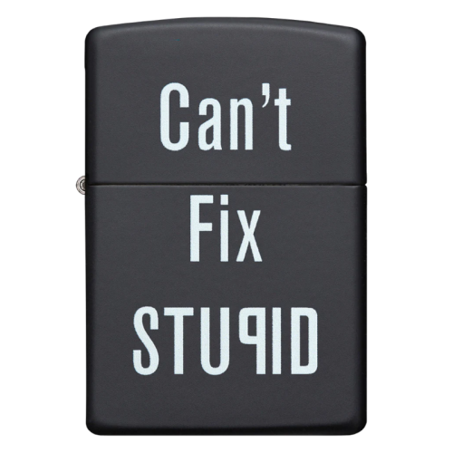 ZIPPO CONCEPTION CAN'T FIX STUPID