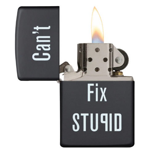 ZIPPO CONCEPTION CAN'T FIX STUPID